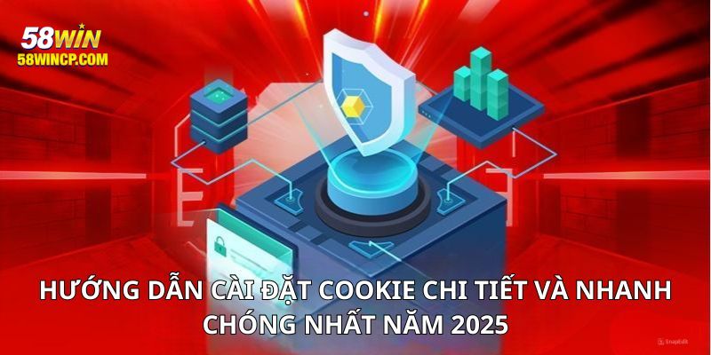 Hướng dẫn cài đặt cookie tại trang 58WIN chi tiết và nhanh chóng nhất năm 2025