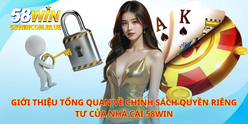 Tìm hiểu đôi nét về chính sách quyền riêng tư của sân chơi 58Win này